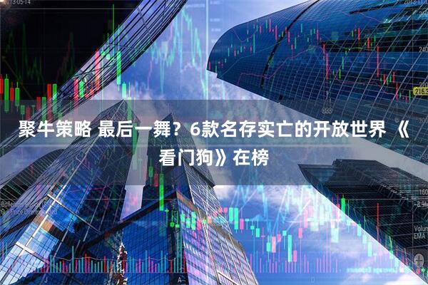 聚牛策略 最后一舞？6款名存实亡的开放世界 《看门狗》在榜
